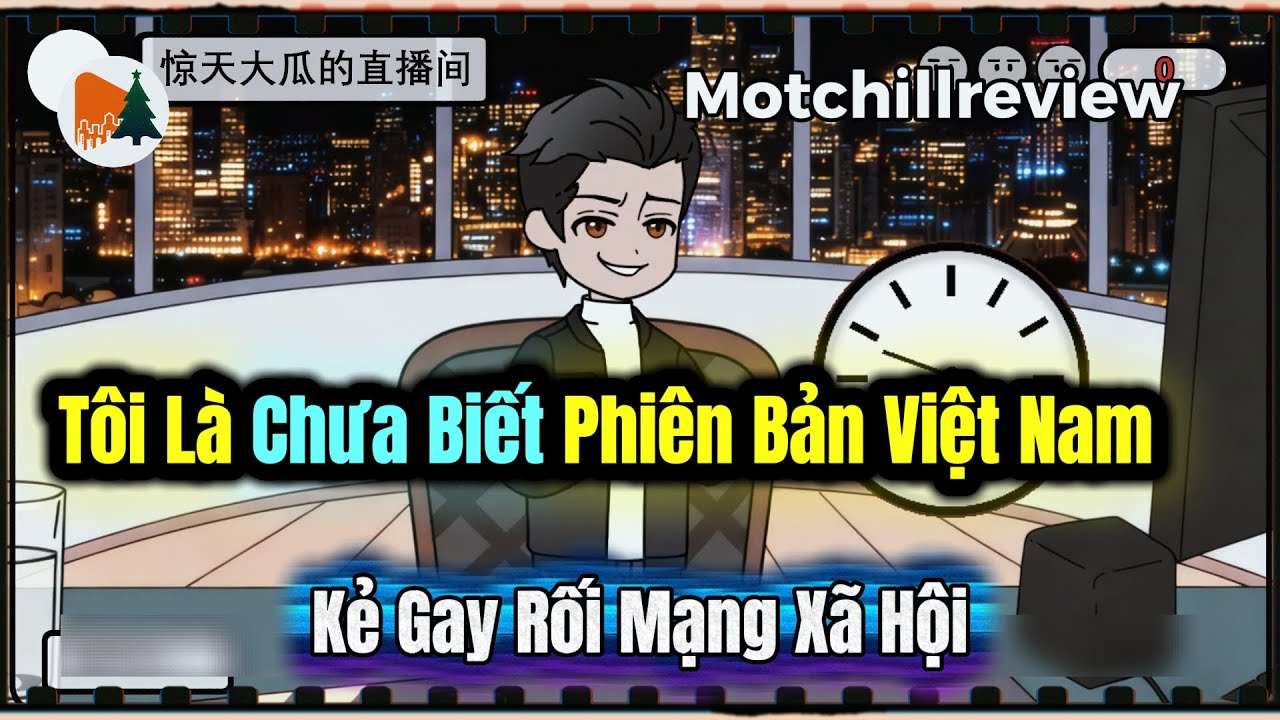 [ Kẻ Gay Rối Mạng Xã Hội ] Tôi Là Chưa Biết Phiên Bản Việt Nam | Motchillreview