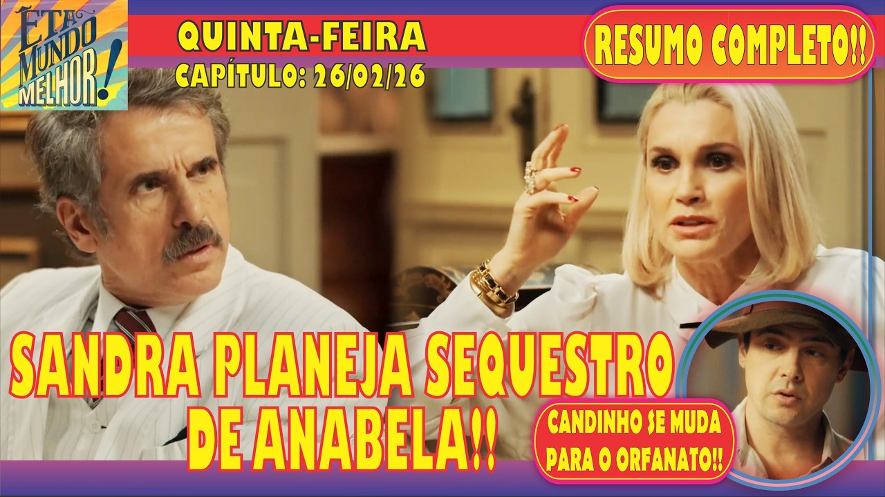 🚨ÊTA MUNDO MELHOR: SANDRA PLANEJA SEQUESTRO DE ANABELA!! - QUINTA-FEIRA (26/02) - RESUMO COMPLETO