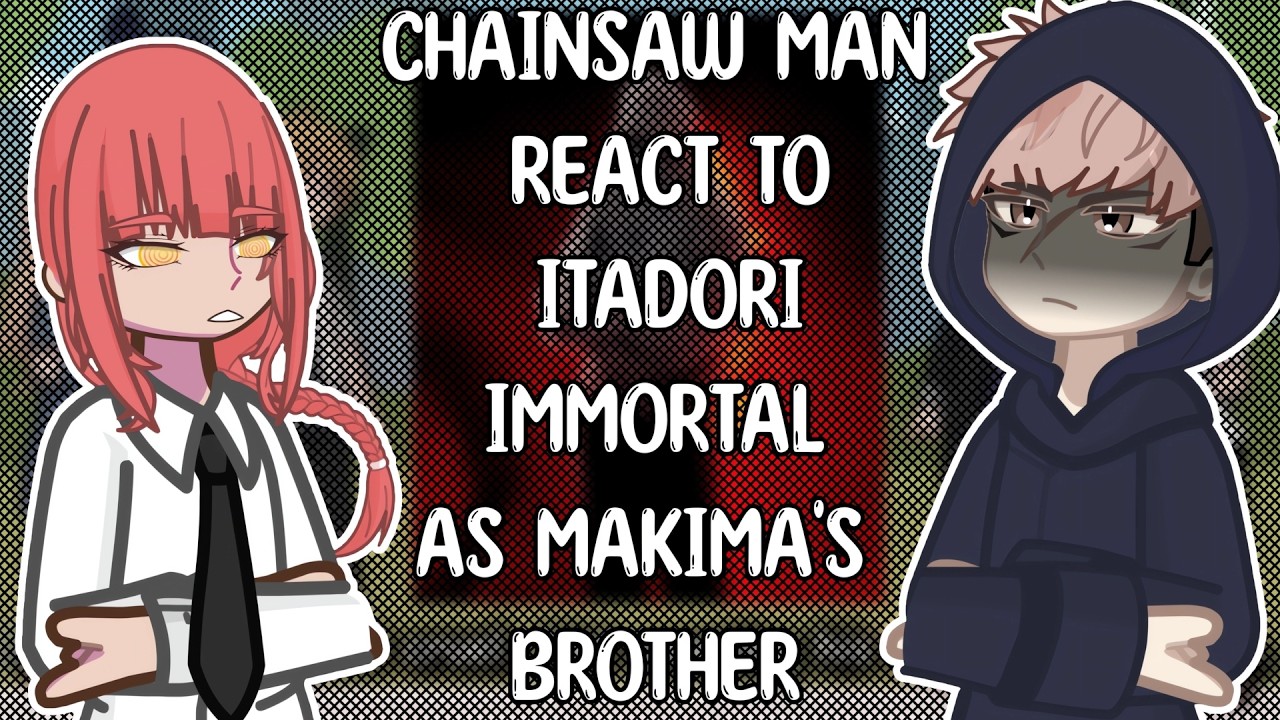 Chainsaw Man React to Itadori Immortal as Makima's Brother