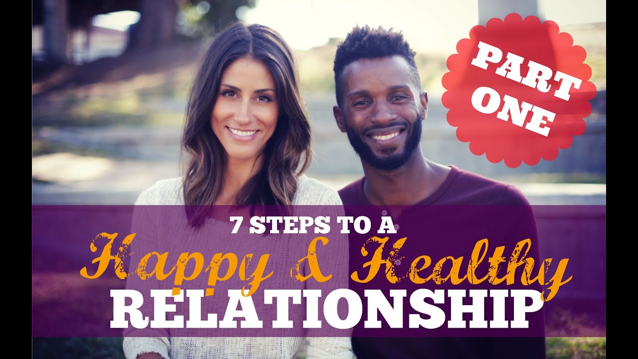 7 steps to a HAPPY, HEALTHY, RELATIONSHIP Part 1