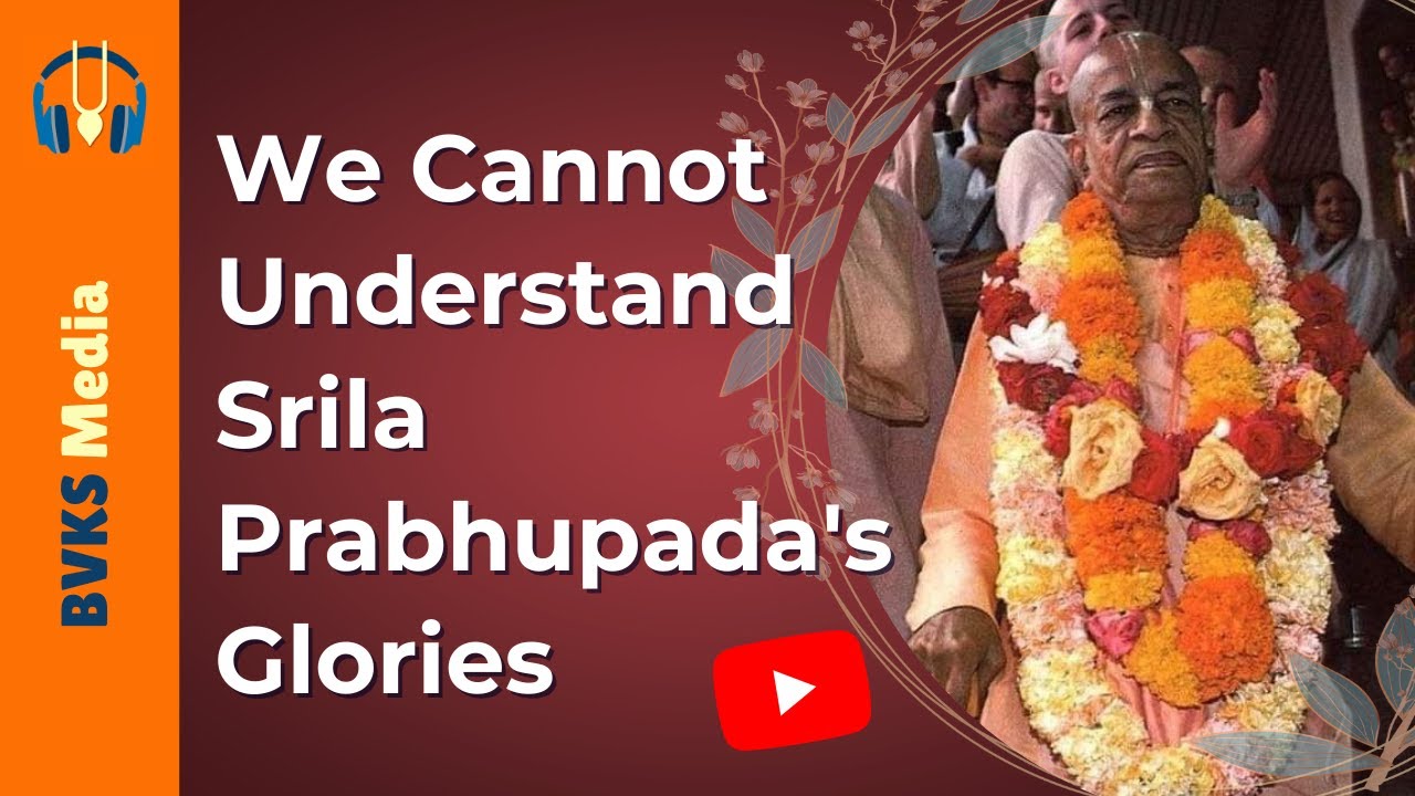 We Cannot Understand Srila Prabhupada's Glories