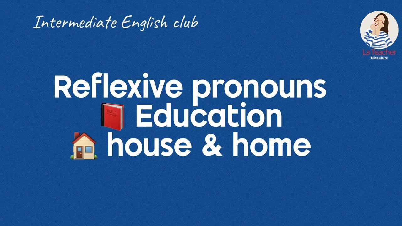 N17. Reflexive pronouns. Vocabulary Education and home and house 