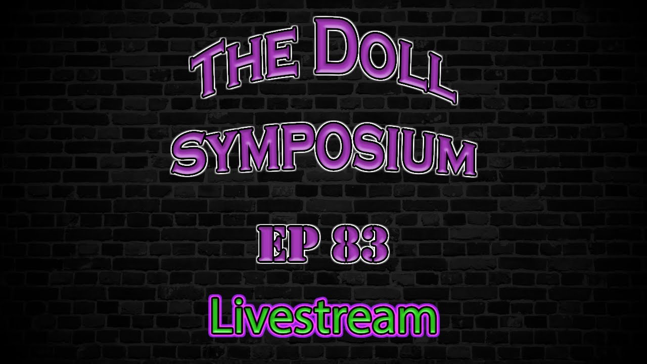 The Doll Symposium Ep 83 LIVESTREAM