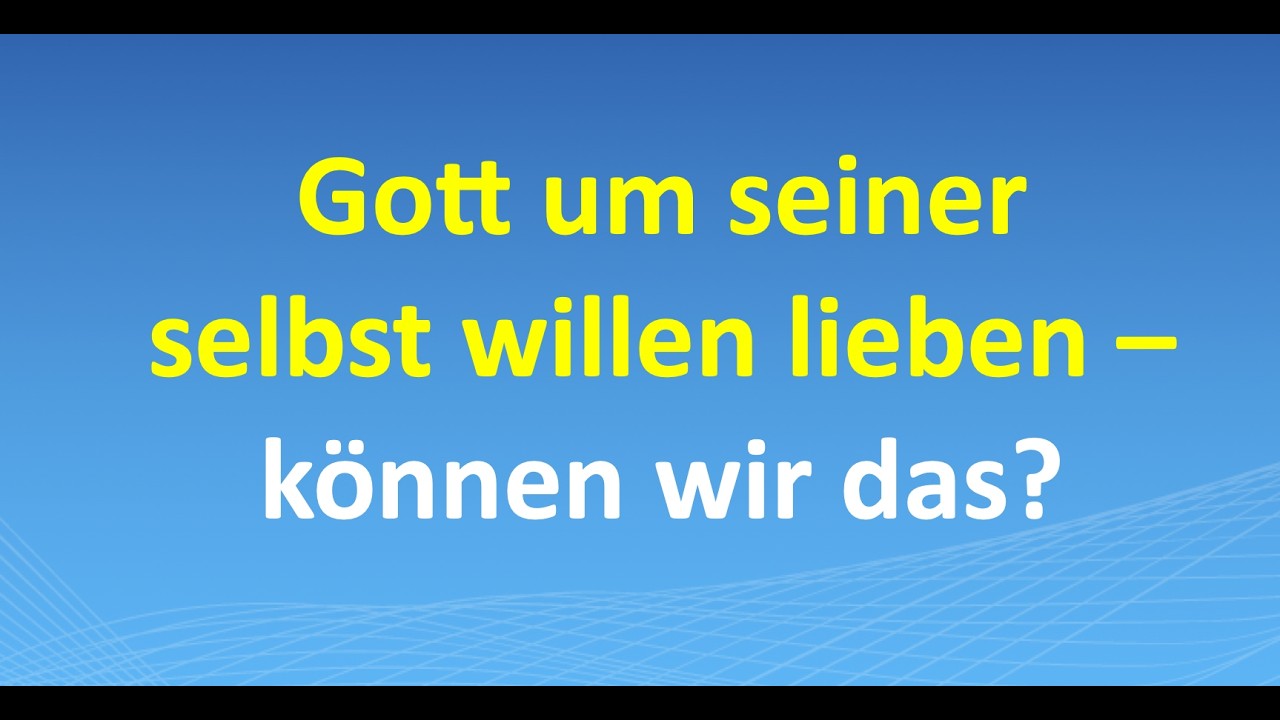 Gott um seiner selbst willen lieben – können wir das?