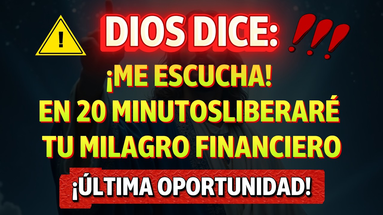 DIOS DICE: ¡ME ESCUCHA! EN 20 MINUTOS LIBERARÉ TU MILAGRO FINANCIERO