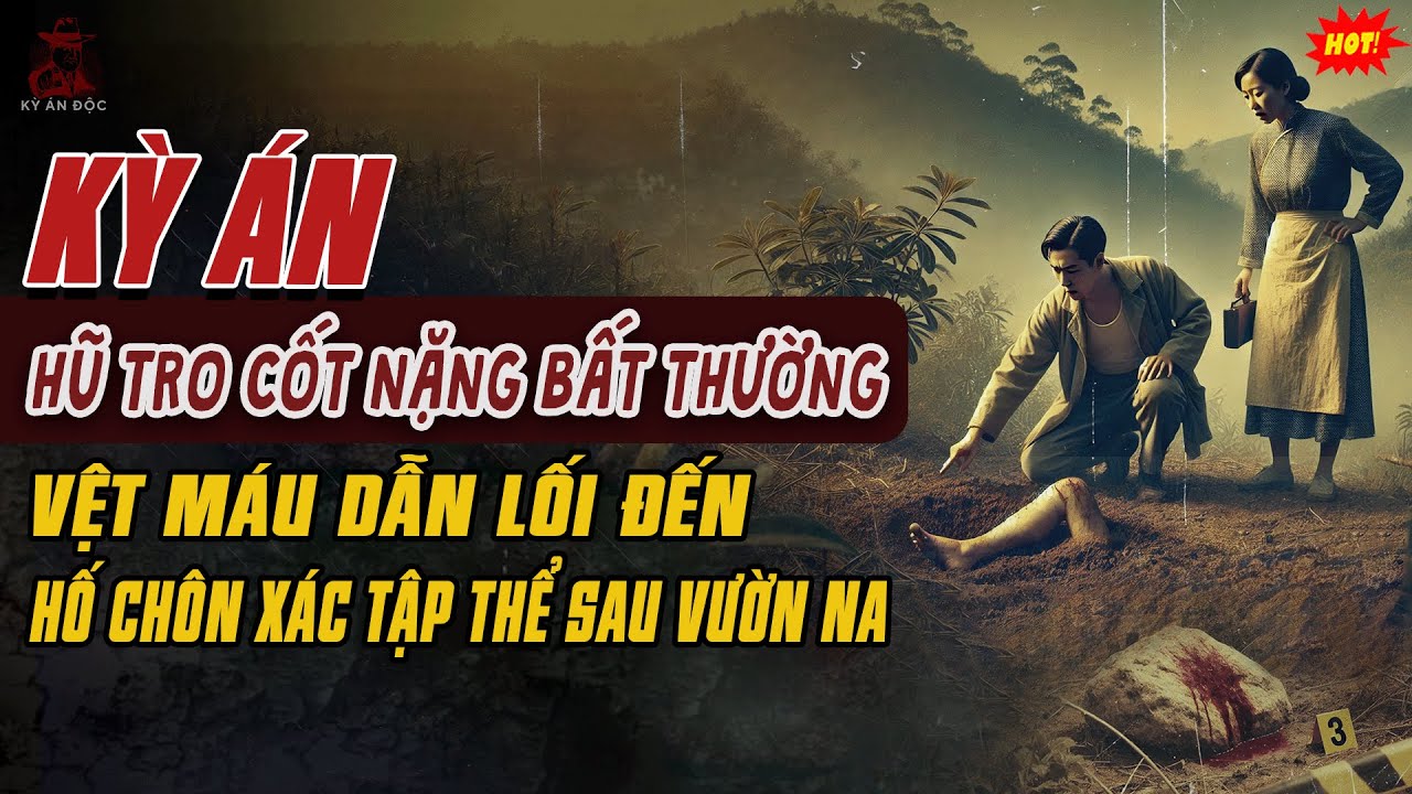 🚨Kỳ Án Trung Quốc Mới: HŨ TRO CỐT NẶNG BẤT THƯỜNG Vệt Máu Dẫn Lối Đến Hố Chôn Tập Thể Sau Vườn Na