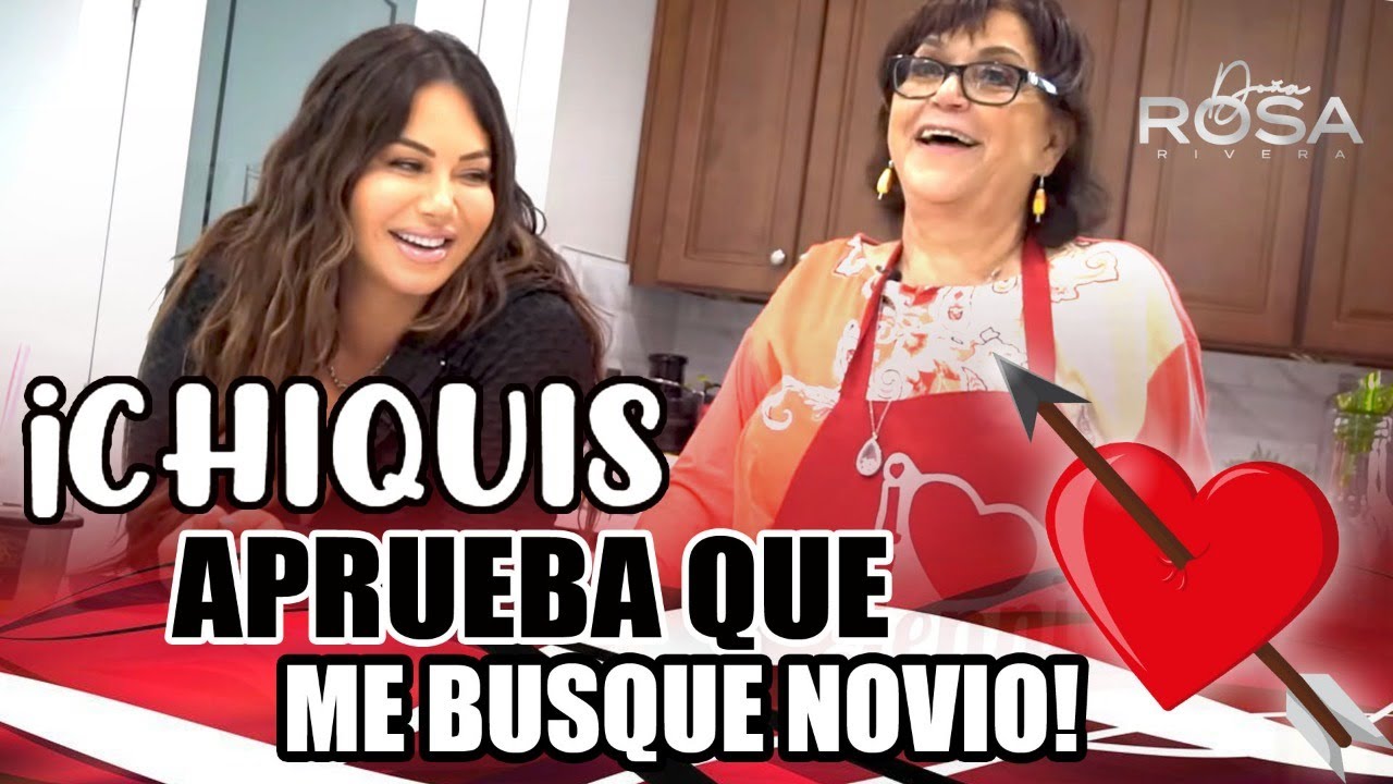 ¡CHIQUIS APRUEBA QUE ME BUSQUE NOVIO! | Doña Rosa Rivera