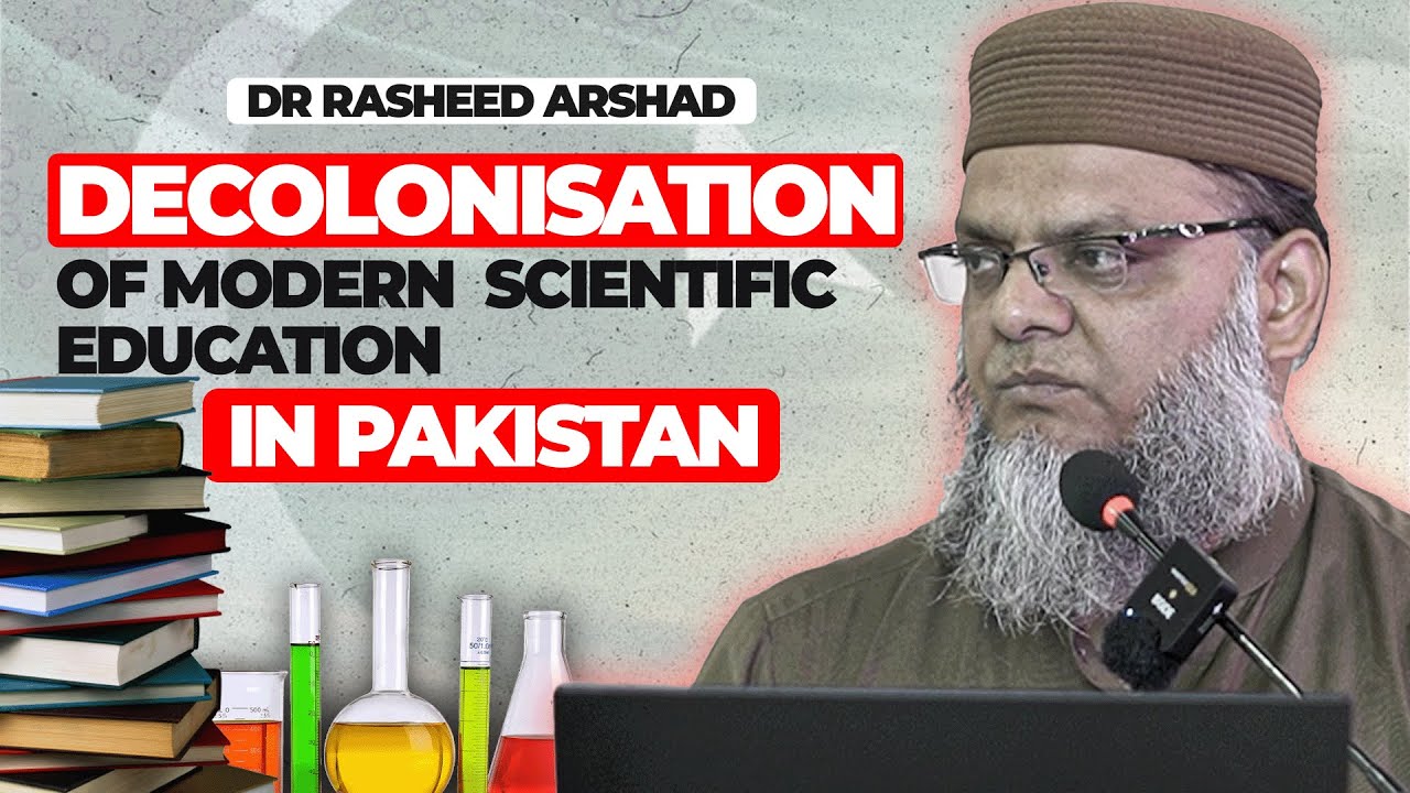 Decolonisation of Modern Scientific Education in Pakistan | Dr Rasheed Arshad