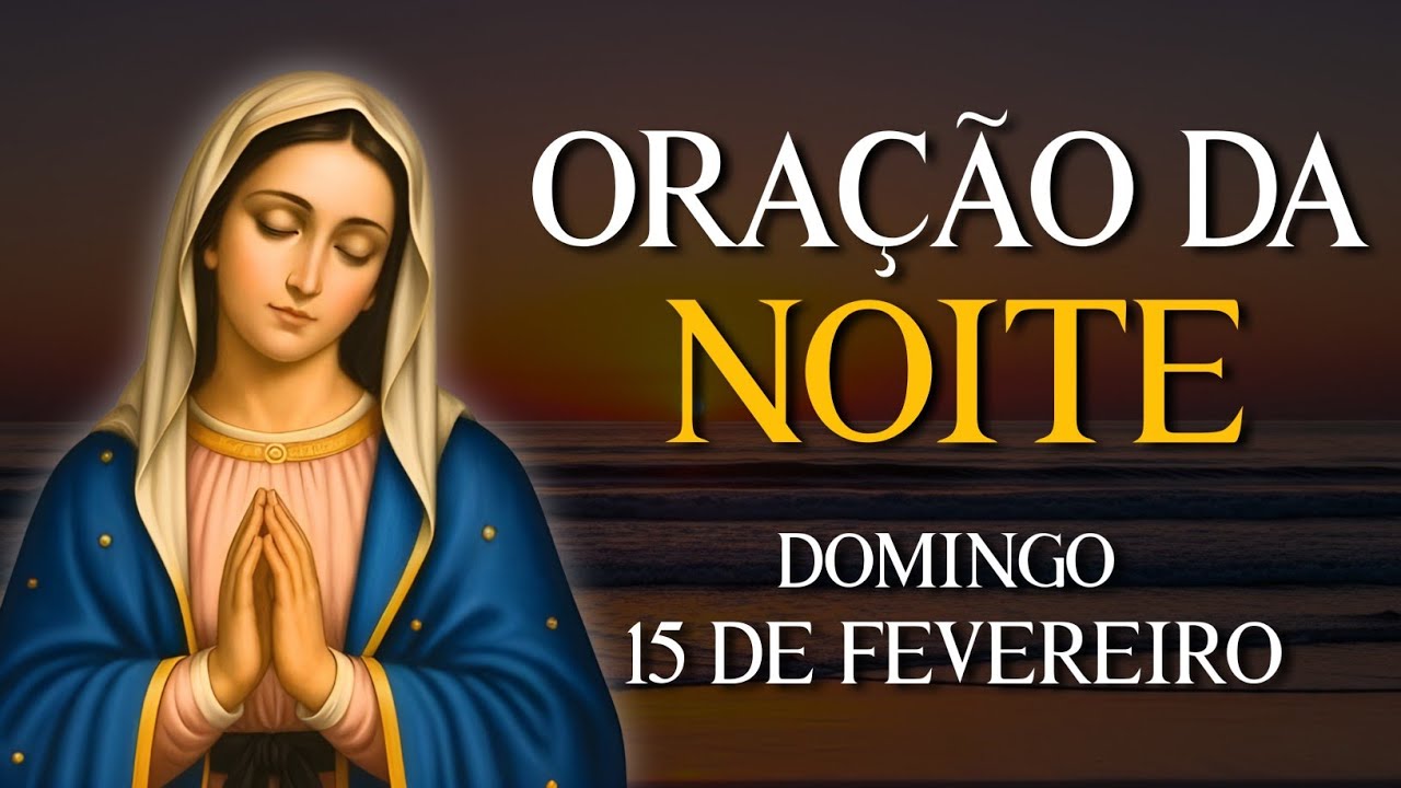 ORAÇÃO DA NOITE - DOMINGO 15 DE FEVEREIRO | VAMOS ABENÇOAR NOSSA NOITE | REZE COMIGO