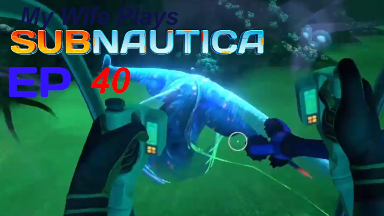Wife plays Subnautica: Ep 40