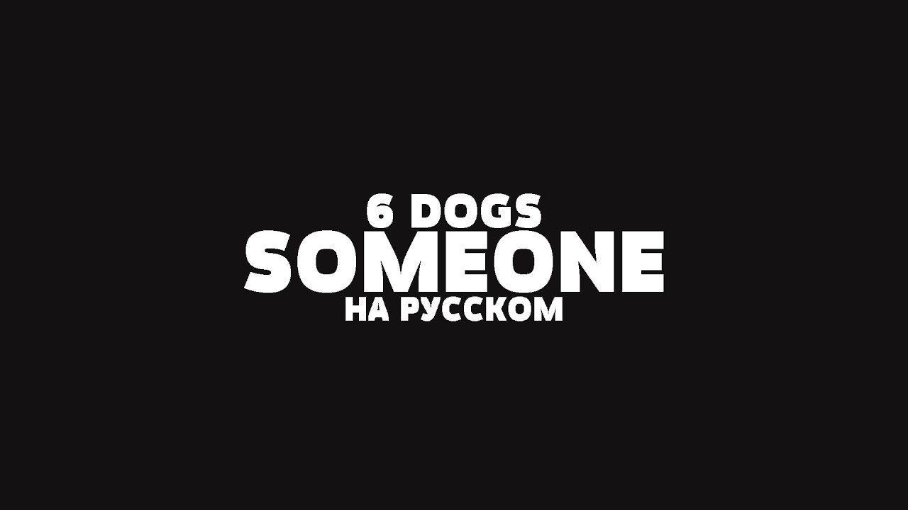 6 DOGS - SOMEONE НА РУССКОМ + LYRICS