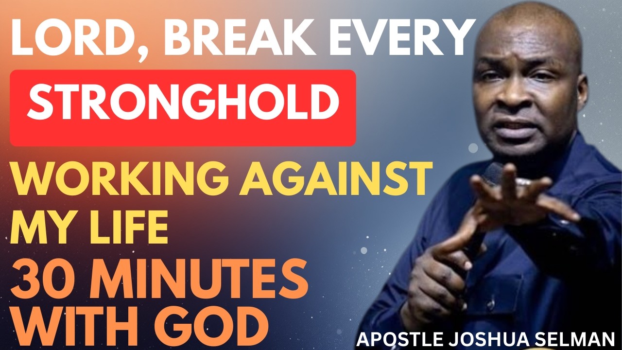 LORD, BREAK EVERY STRONGHOLD WORKING AGAINST MY LIFE | APOSTLE JOSHUA SELMAN