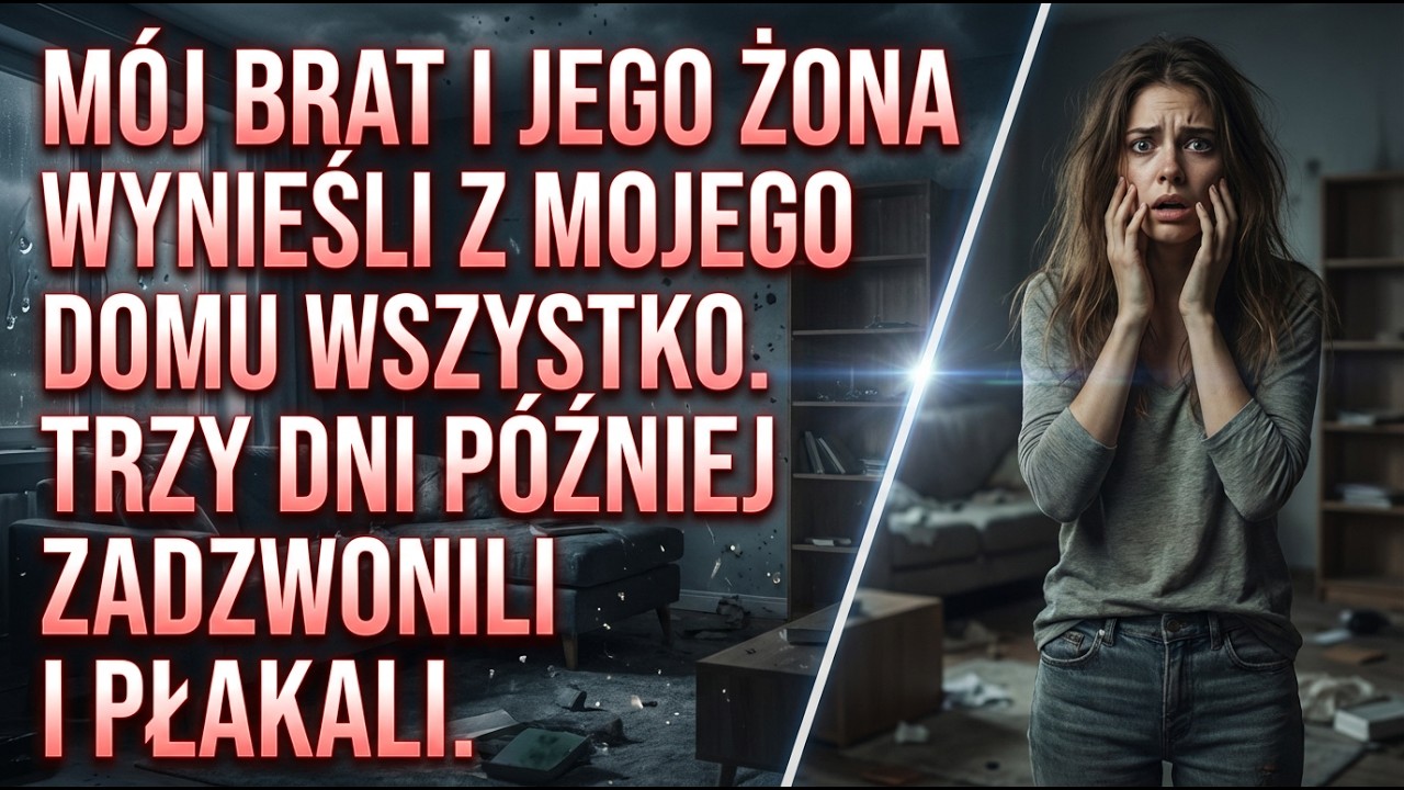 „Mój brat i jego żona wynieśli z mojego domu wszystko  Trzy dni później zadzwonili i płakali ”