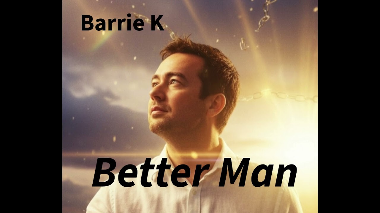 Better Man .  Music and lyrics by Barrie K 