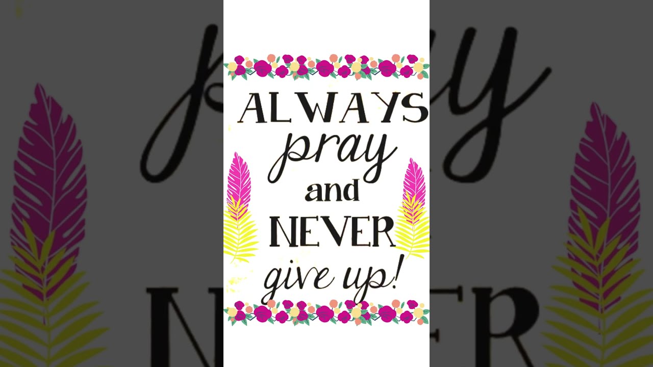 Always pray and never give up