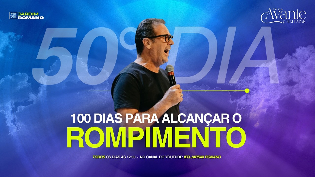 50° DIA - 100 DIAS PARA ALCANÇAR O ROMPIMENTO!