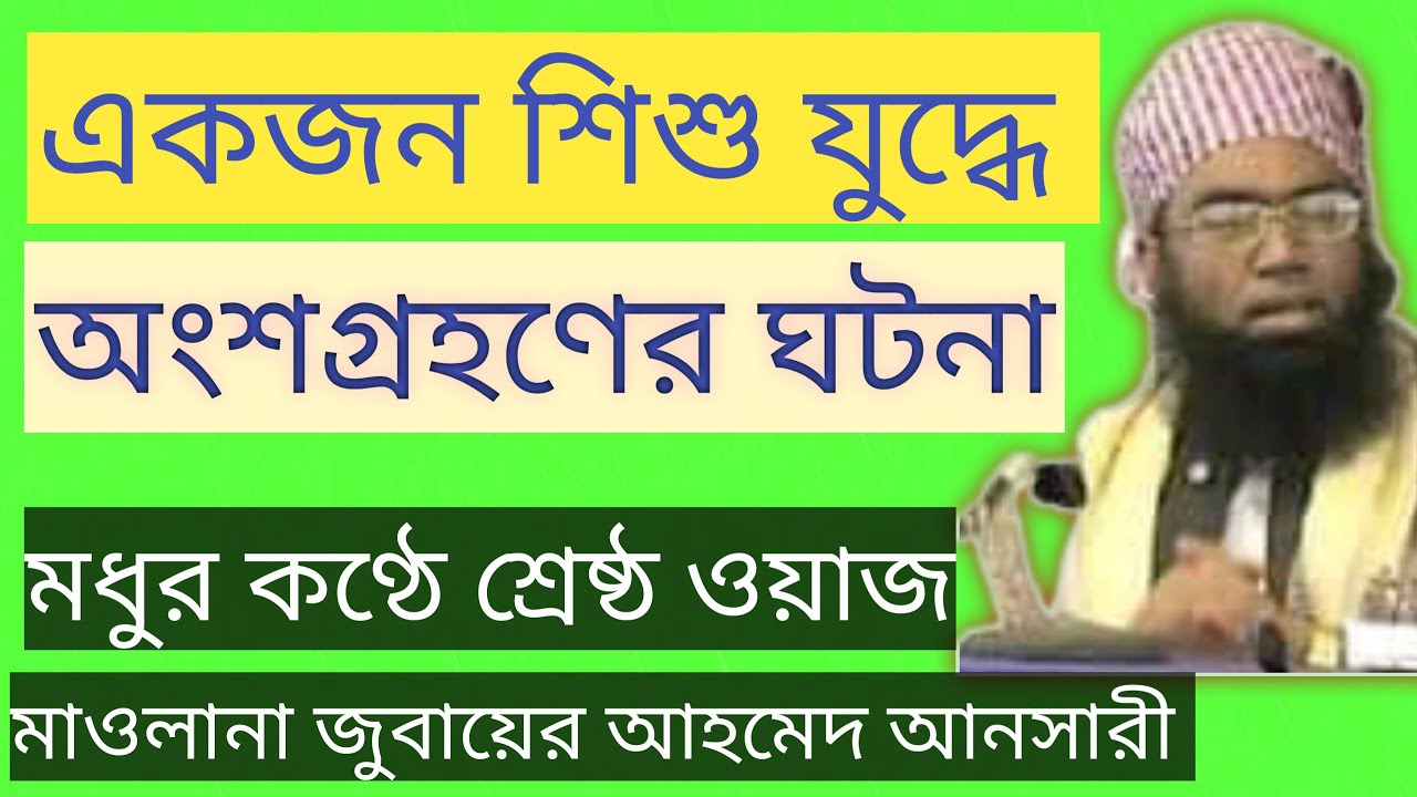 একটি শিশুর যুদ্ধে অংশগ্রহণের ঘটনা | Maulana Jubaer Ahmed Ansari | জুবায়ের আহমেদ আনসারী ওয়াজ | Waj