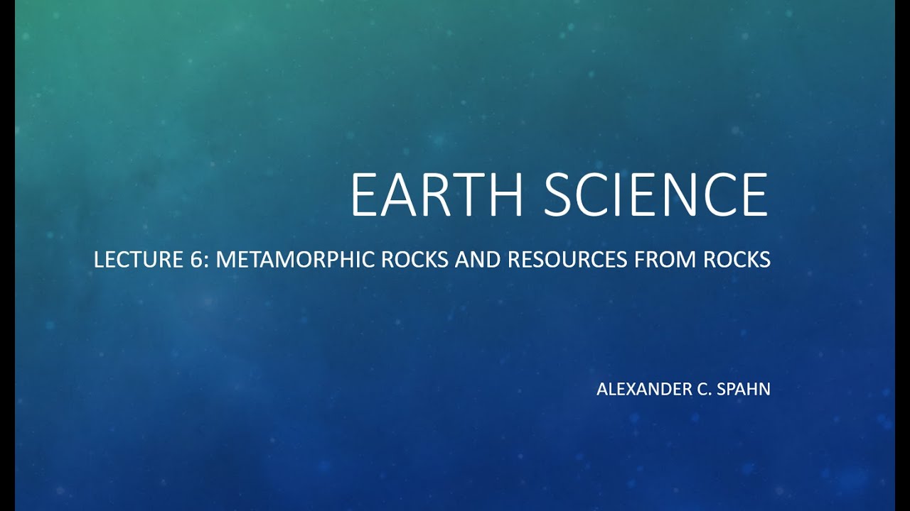 Earth Science: Lecture 6 - Metamorphic Rocks and Resources from Rocks