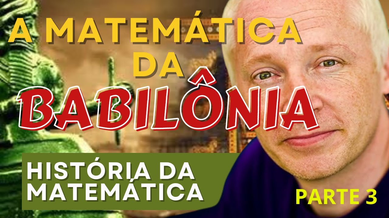 História da matemática - parte 3 - A MATEMÁTICA DA BABILÔNIA