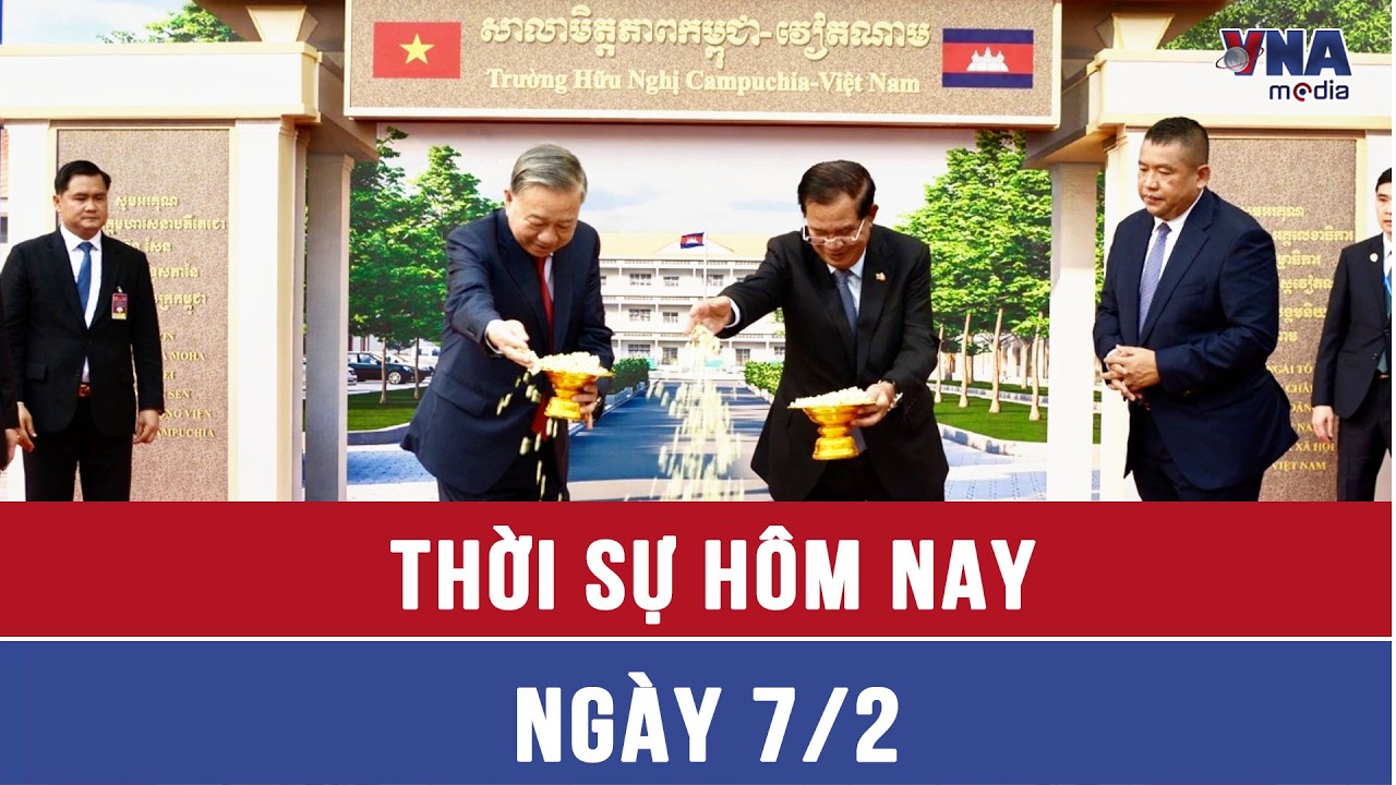 🔴 THỜI SỰ NGÀY 7/2. Tin tức 24h mới nhất hôm nay - VNAMedia