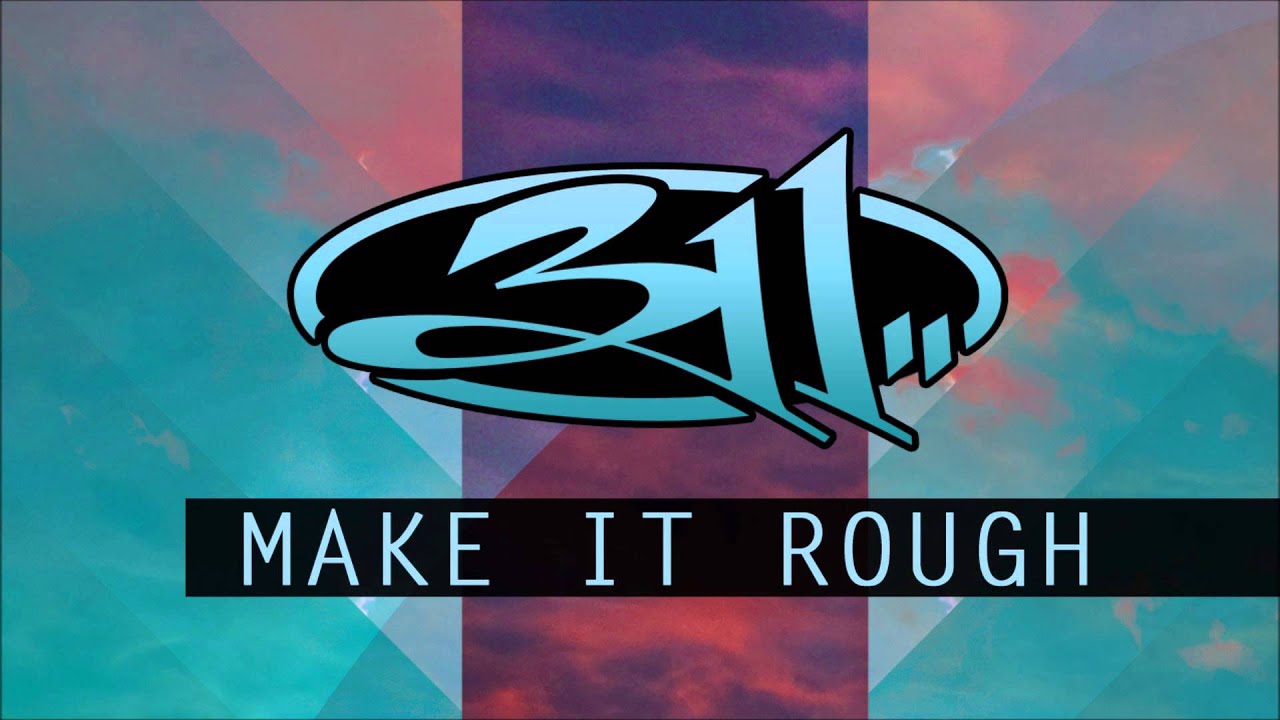 311 - Make It Rough