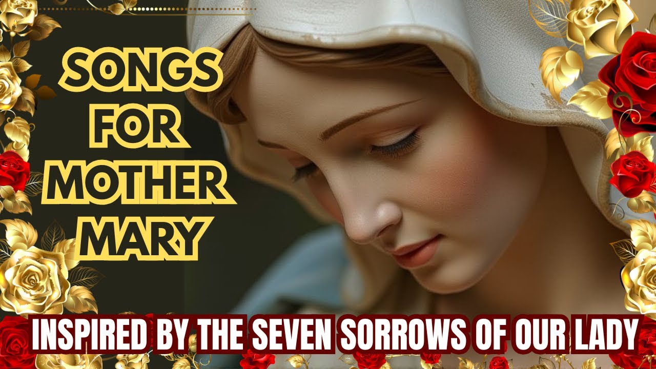 SONGS TO THE BLESSED VIRGIN MARY | INSPIRED BY THE SEVEN SORROWS OF OUR LADY