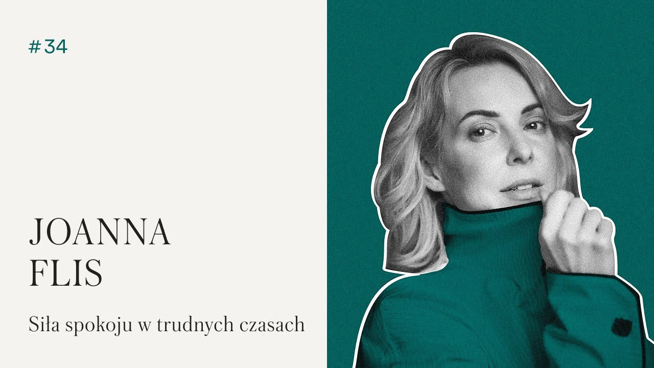 #34 Joanna Flis | Czego się trzymać w niepewnych czasach? Jak zachować spokój i radość życia?