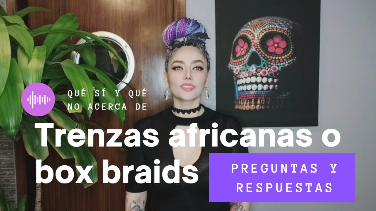 TODO LO QUE TIENES QUE SABER ACERCA DE LAS TRENZAS AFRICANAS O BOX BRAIDS! PREGUNTAS Y RESPUESTAS