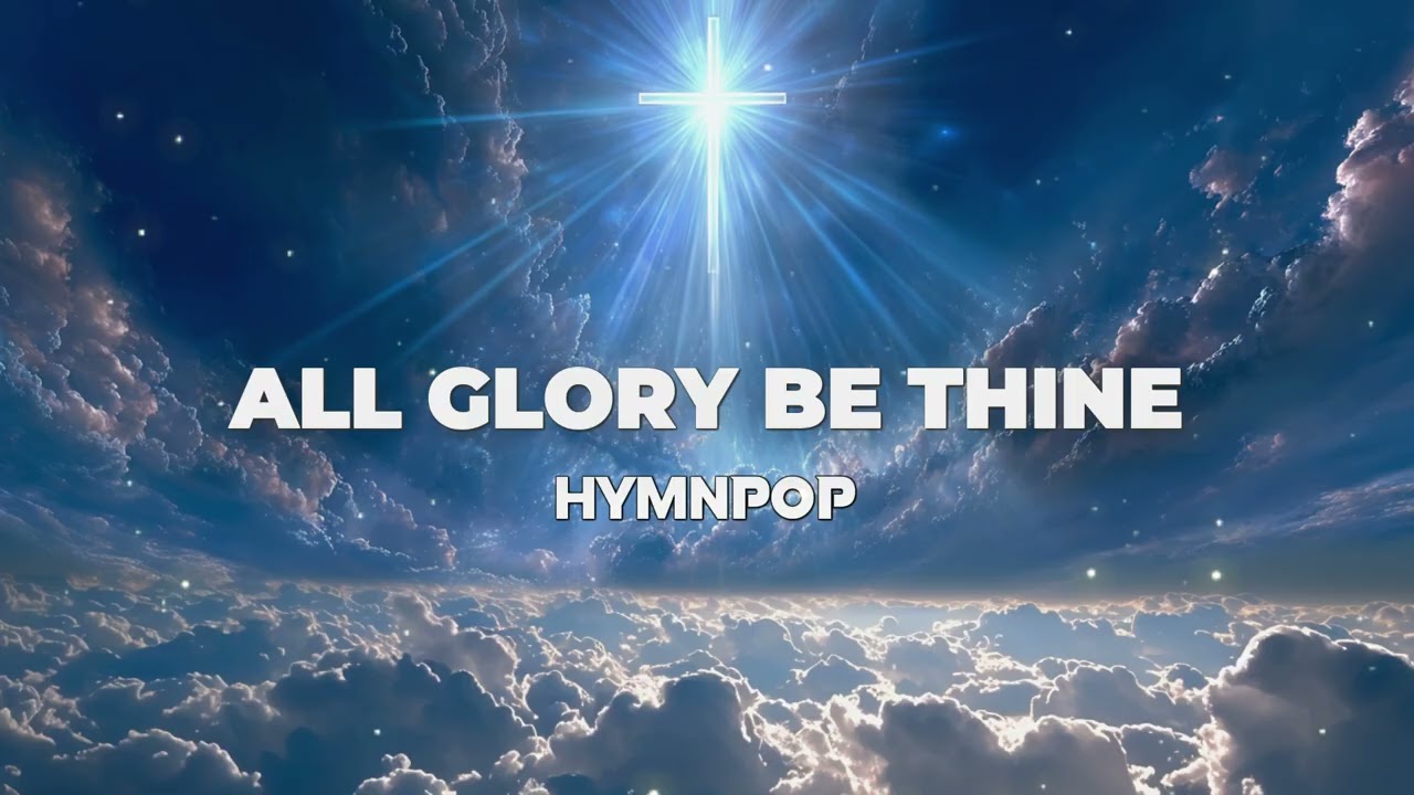 All Glory Be Thine ✞ HYMNPOP
