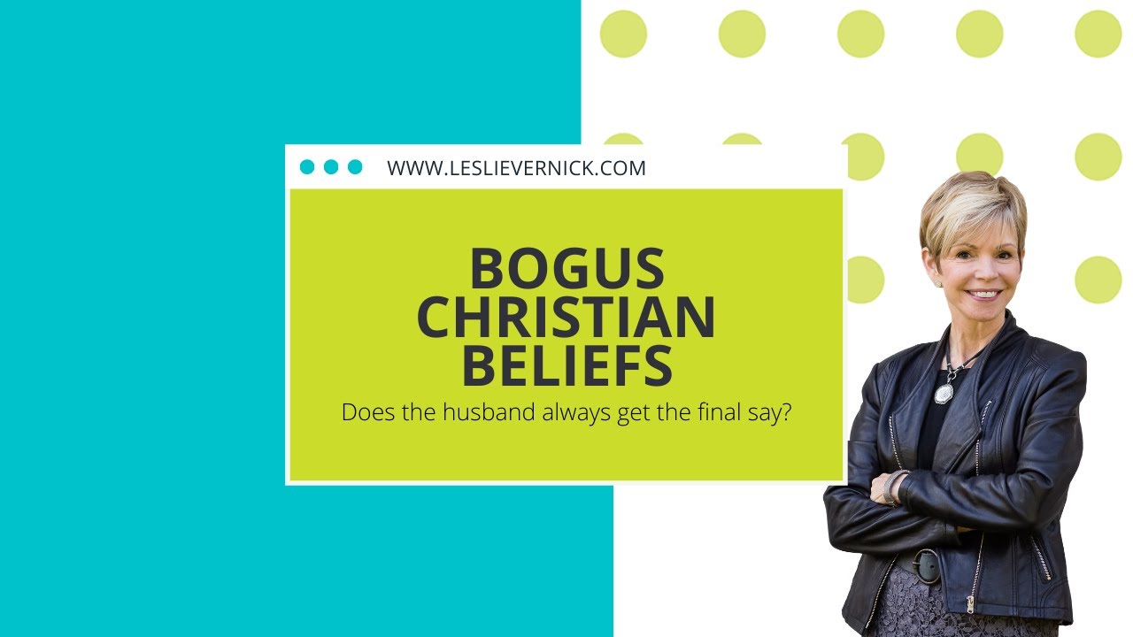 Bogus Christian Beliefs Part 1: Does My Husband Get The Final Say In Everything?