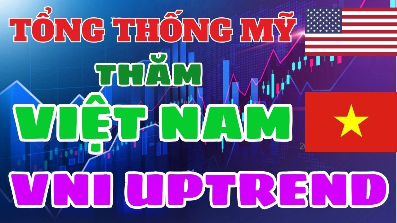 Tổng thống Mỹ thăm Việt Nam | VNINDEX Uptrend | Mua Cổ phiếu n&agrave;o?