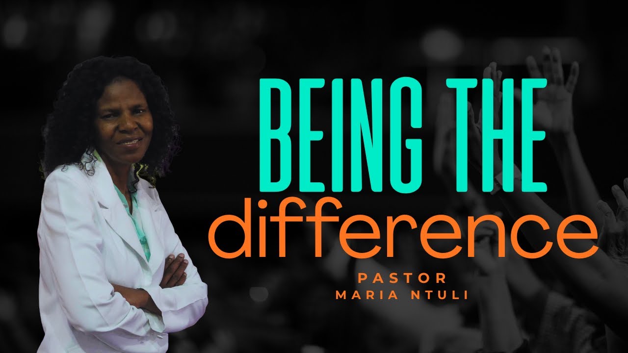Being The Difference | Pastor Maria Ntuli