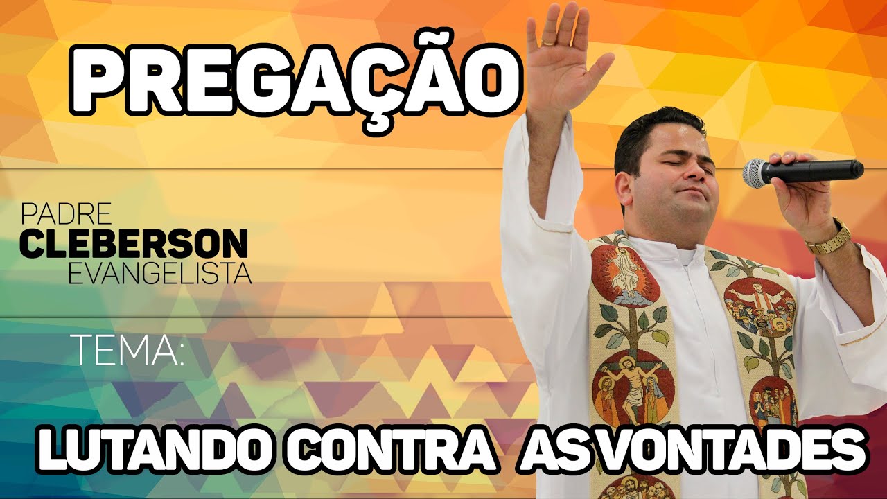 Lutando contra as vontades - Padre Cleberson Evangelista