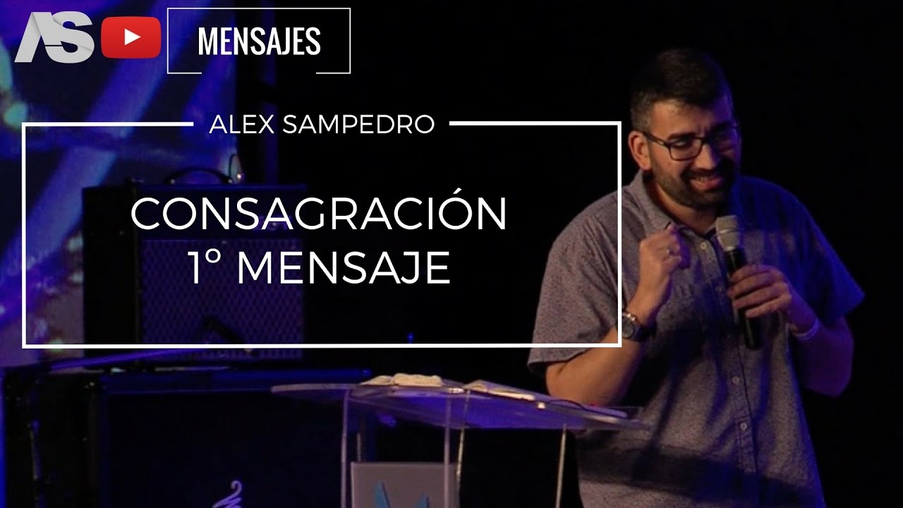 Predicación Alex Sampedro / Consagración - 1º Mensaje