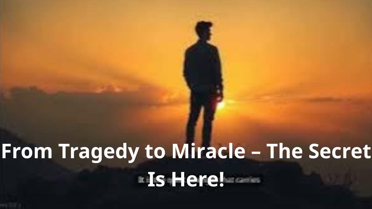 From Tragedy to Miracle &ndash; The Secret Is Here! | Life Changing Story