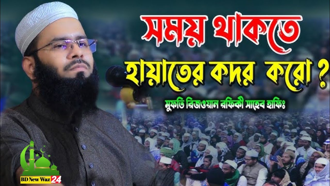 সময় থাকতে হায়াতের কদর করো। মুফতি রিজওয়ান রফিকী । Mufti Rizwan Rafiki/new bangla waz 