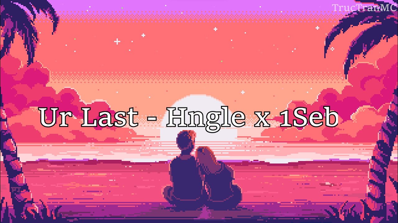 [Lyrics+Vietsub]  Ur Last - Hngle x 1Sebt | TrucTranMC