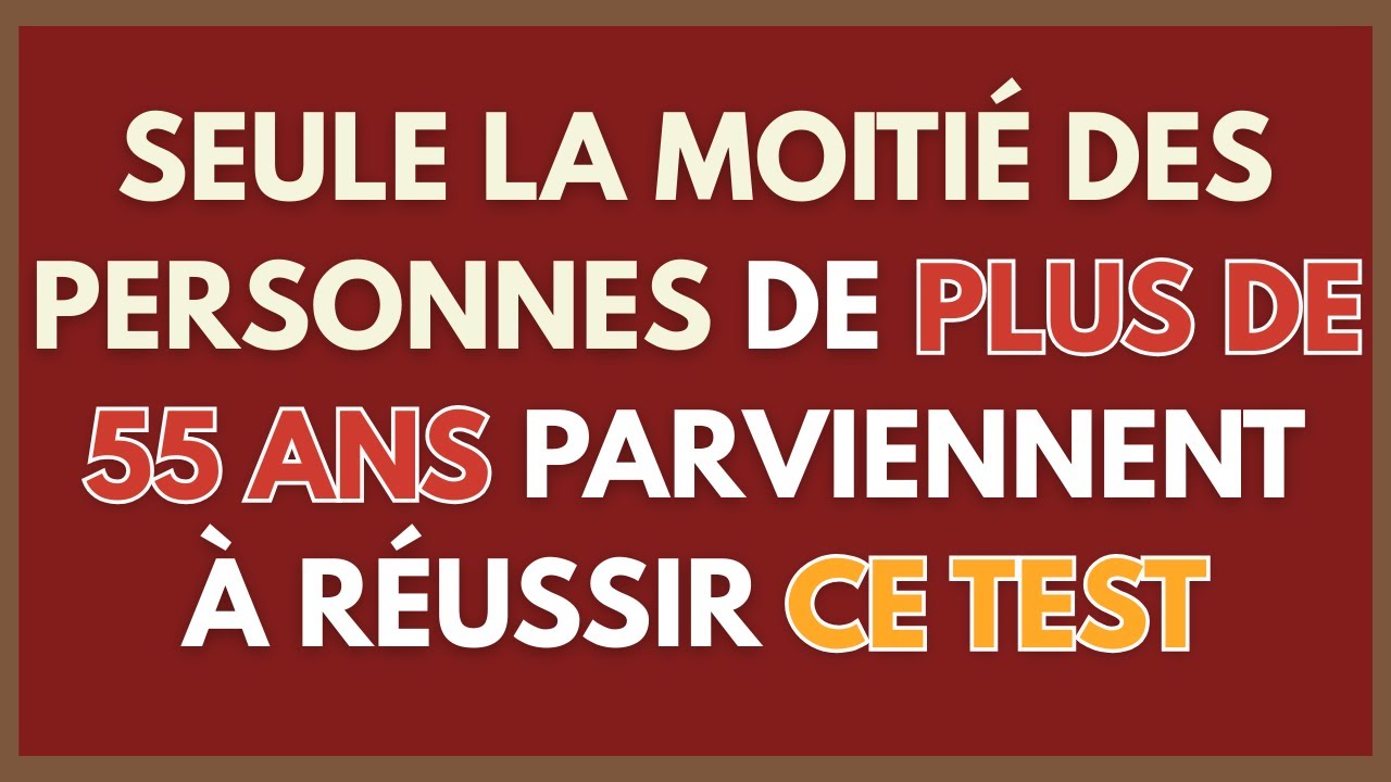 SEULE LA MOITIÉ DES PERSONNES DE PLUS DE 55 ANS PARVIENNENT À RÉUSSIR CE TEST