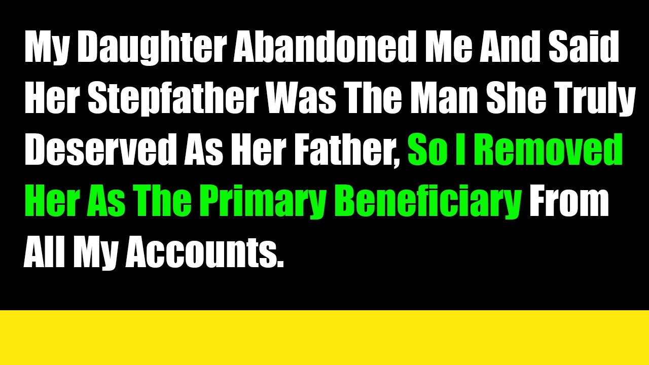 My Daughter Abandoned Me And Said Her Stepfather Was The Man She Truly Deserved As Her Father, So