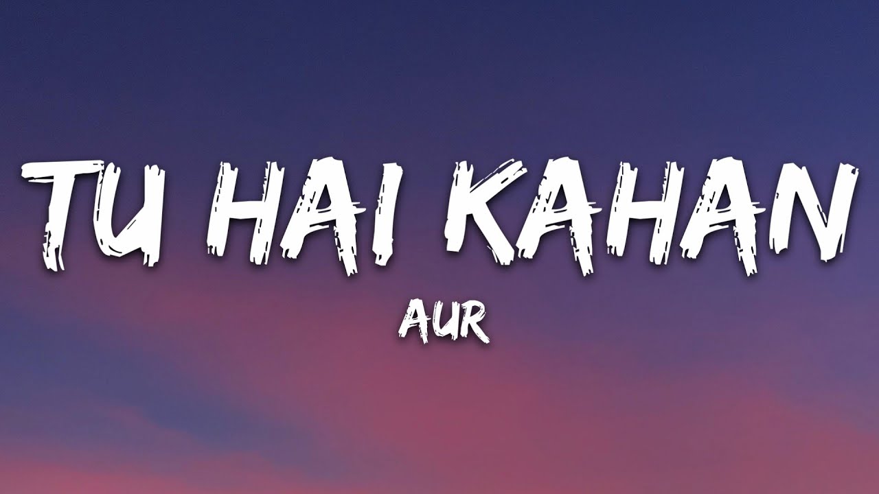 AUR - Tu hai kahan (Lyrics)