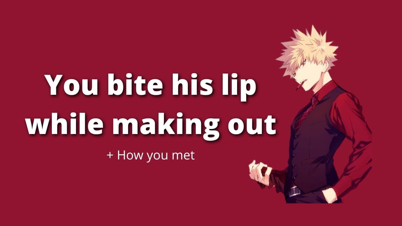 You bite his lip while making out - Bakugou x Listener