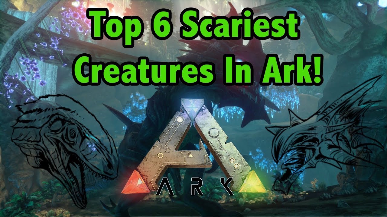 Top 6 SCARIEST CREATURES In Ark Survival Evolved!