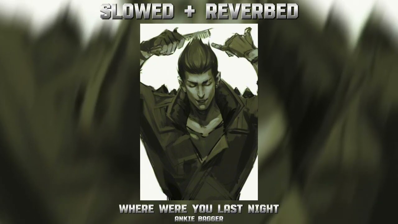 Where were you last night || Ankie Bagger || SLOWED + REVERBED