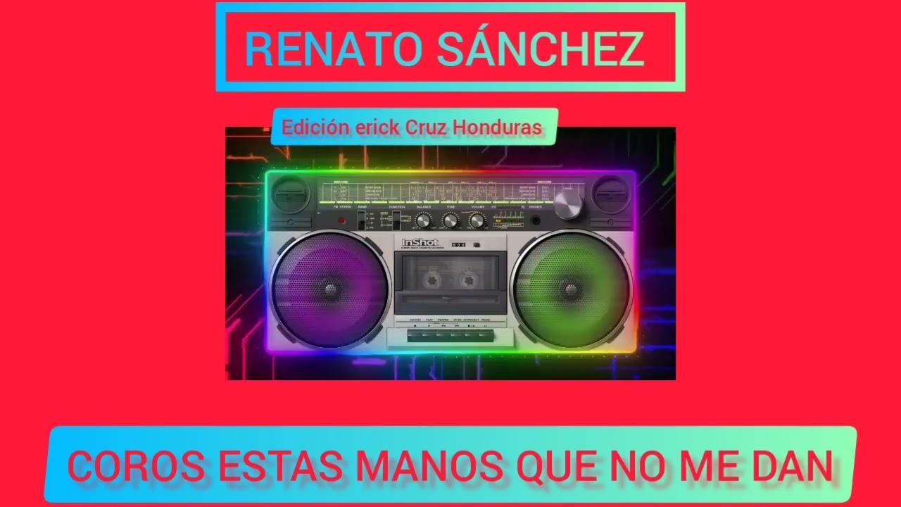 COROS ESTAS MANOS QUE NO ME DAN RENATO SÁNCHEZ.