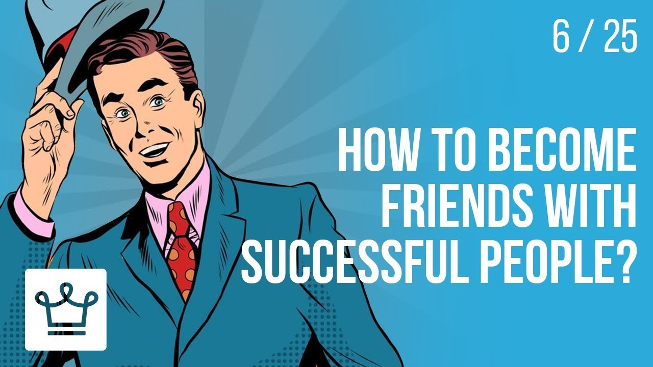 How to become friends with SUCCESSFUL PEOPLE?