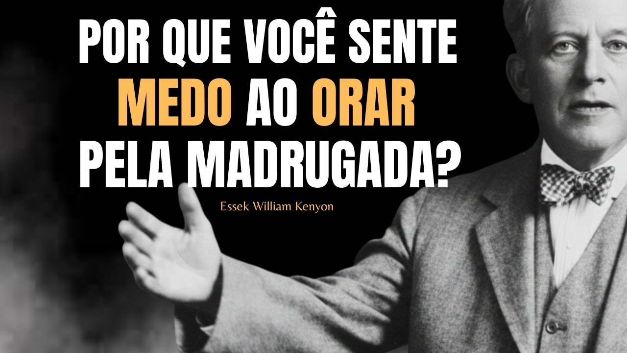 POR QUE VOCÊ SENTE MEDO AO ORAR PELA MADRUGADA E O QUE ISSO SIGNIFICA- Essek William Kenyon
