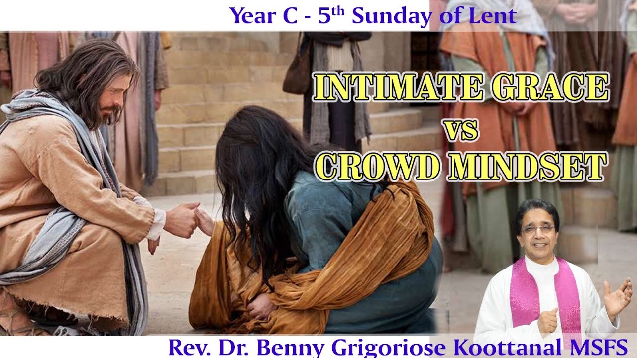 5th Sunday of Lent: INTIMATE GRACE vs CROWD MINDSET, by Rev Fr Benny Grigoriose Koottanal MSFS