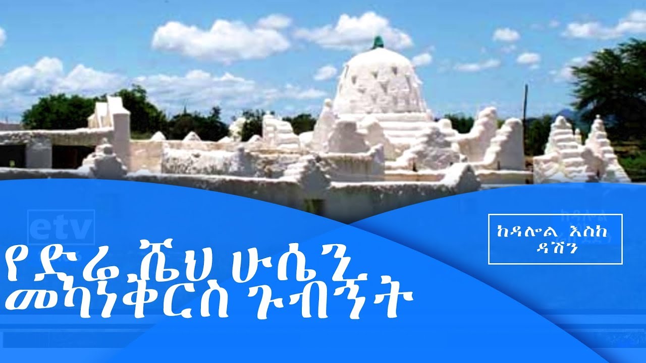 ከዳሎል እስከ ዳሽን የድሬ ሼህ ሁሴን መካነቅርስ ጉብኝት