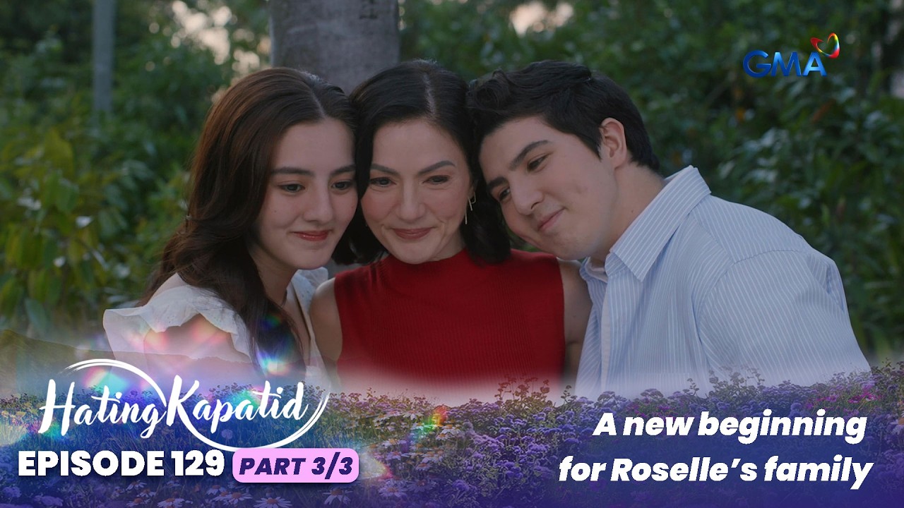 Hating Kapatid: A new beginning for Roselle&rsquo;s family (Finale Episode 129 - Part 3/3)