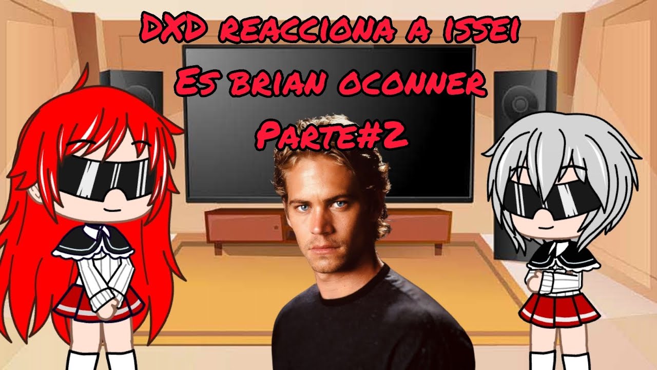 DXD reacciona a issei es brian oconner   Parte# 2/ rapidos y furiosos